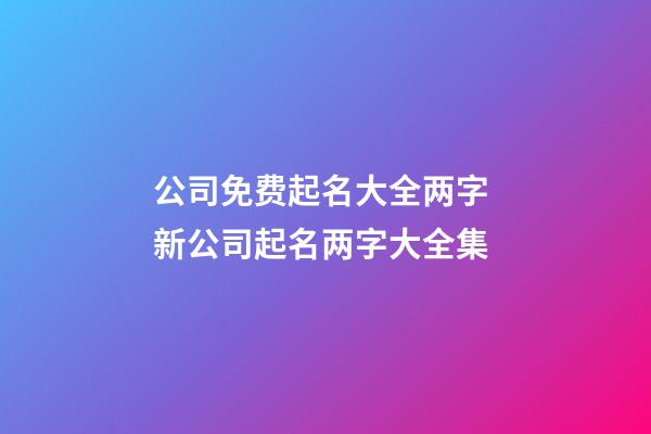 公司免费起名大全两字 新公司起名两字大全集-第1张-公司起名-玄机派